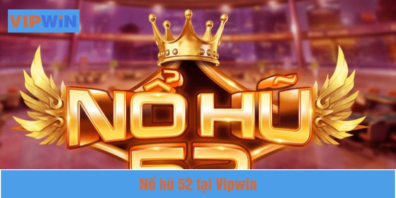 Nổ hũ 52 tại Vipwin đang tạo nên cơn sốt