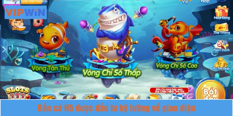 Bắn cá H5 được đầu tư kỹ lưỡng về giao diện